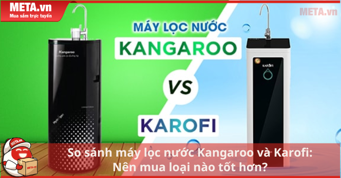 So sánh máy lọc nước Kangaroo và Karofi: Nên mua loại nào tốt hơn?