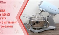 Nên mua máy trộn bột nào tốt? 5 máy trộn bột tốt nhất cho gia đình
