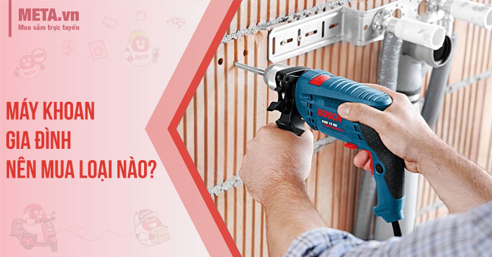 Nên mua máy khoan gia đình nên mua loại nào?