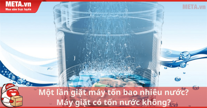 Một lần giặt máy tốn bao nhiêu nước? Máy giặt có tốn nước không?