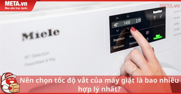 Nên chọn tốc độ vắt của máy giặt là bao nhiêu hợp lý nhất?