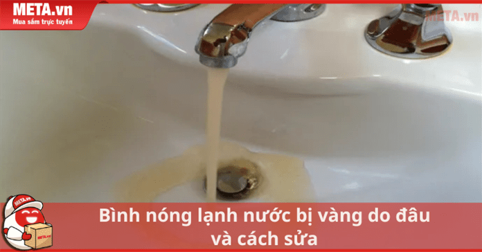 Bình nóng lạnh nước bị vàng do đâu và cách sửa