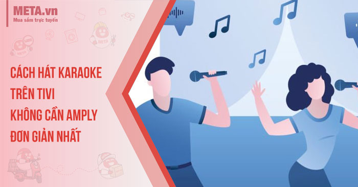Cách hát karaoke trên tivi không cần amply đơn giản nhất