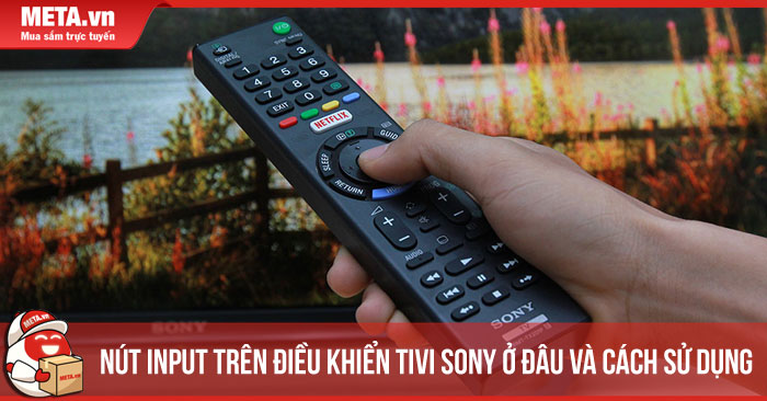 Nút INPUT trên điều khiển tivi Sony ở đâu và cách sử dụng