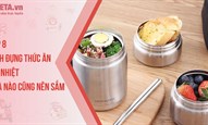 Top 8 Bình đựng thức ăn giữ nhiệt nhà nào cũng nên sắm một chiếc