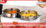 Nên mua hộp cơm cắm điện loại nào tốt hiện nay?