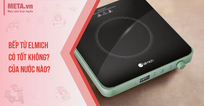 [Đánh giá] Bếp từ Elmich có tốt không? Của nước nào?