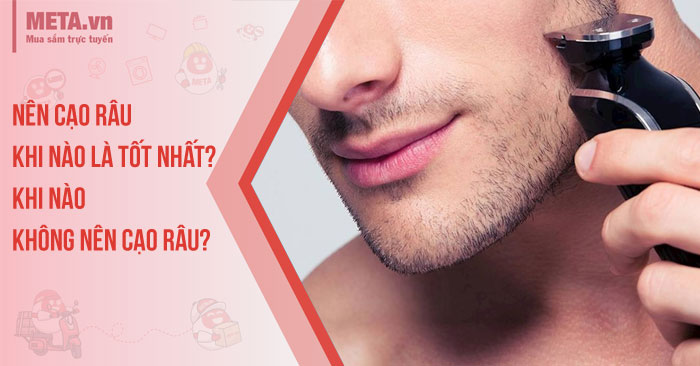 Nên cạo râu khi nào?