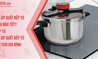 Nồi áp suất bếp từ loại nào tốt? Top 10 nồi áp suất bếp từ tốt cho gia đình