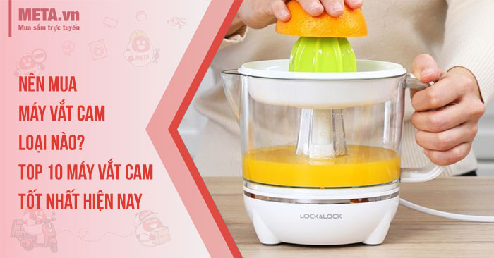 Nên mua máy vắt cam loại nào? Top 10 máy vắt cam tốt nhất hiện nay