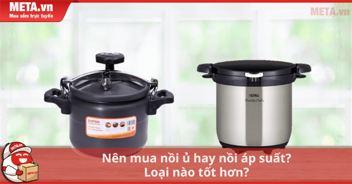 Nên mua nồi ủ hay nồi áp suất? Loại nào tốt hơn?