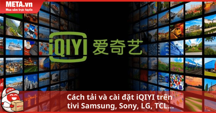 Cách tải và cài đặt iQIYI trên tivi Samsung, Sony, LG, TCL...