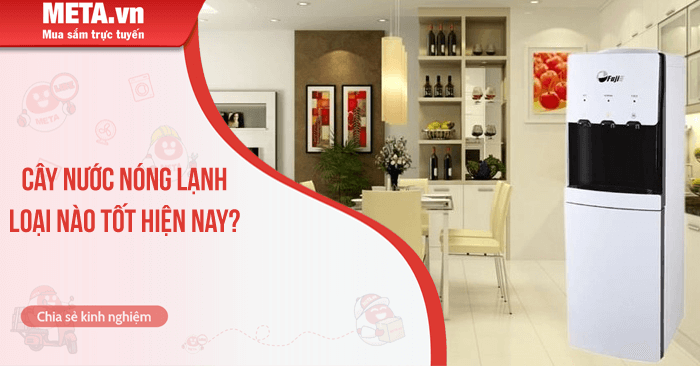 Cây nước nóng lạnh loại nào tốt? Top 10 cây nước nóng lạnh tốt hiện nay