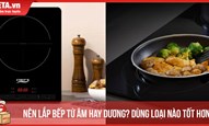 Nên lắp bếp từ âm hay dương? Dùng loại nào tốt hơn?