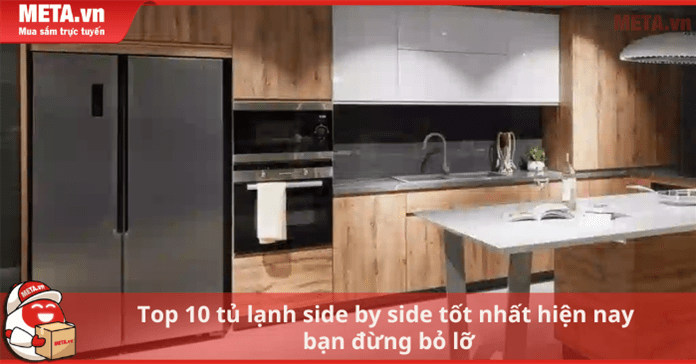 Top 10 tủ lạnh side by side tốt hiện nay bạn đừng bỏ lỡ
