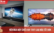 Nên mua máy chiếu hay tivi? Loại nào tốt hơn cho bạn?