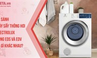 So sánh máy sấy thông hơi Electrolux dòng EDS và EDV có gì khác nhau?