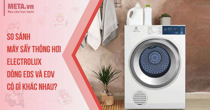 So sánh máy sấy thông hơi Electrolux dòng EDS và EDV 