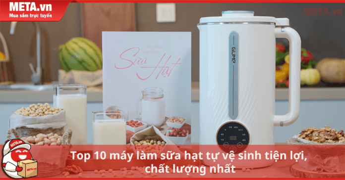 Top 10 máy làm sữa hạt tự vệ sinh tiện lợi, chất lượng nhất