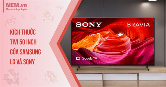 Kích thước tivi 50 inch của Samsung, LG và Sony