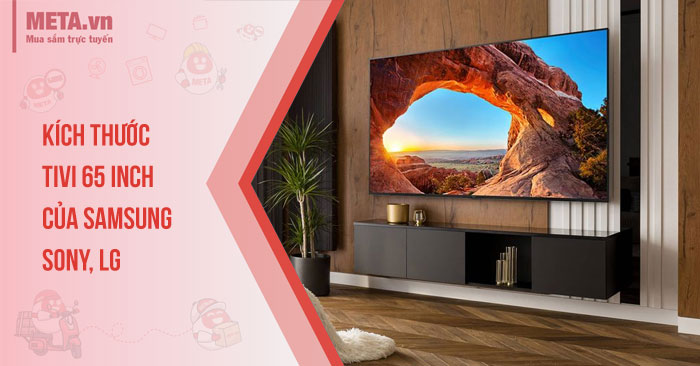kích thước tivi 65 inch của các thương hiệu nổi tiếng như Samsung, Sony, LG