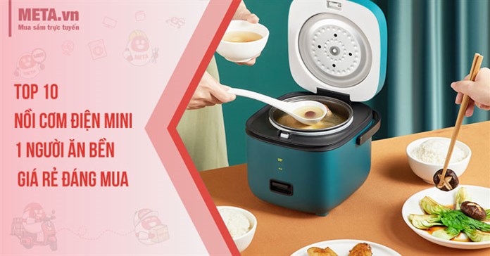 Top 10 nồi cơm điện mini 1 người ăn bền, giá rẻ đáng mua