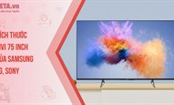 Kích thước tivi 75 inch của Samsung, LG, Sony