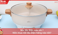 Nồi lẩu điện nào tốt ? Nên mua nồi lẩu điện hãng nào tốt?