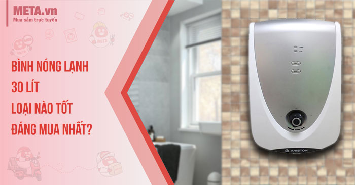 Bình nóng lạnh 30l nào tốt?