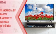 Tivi Android là gì? Smart tv và Android tv khác nhau như thế nào?