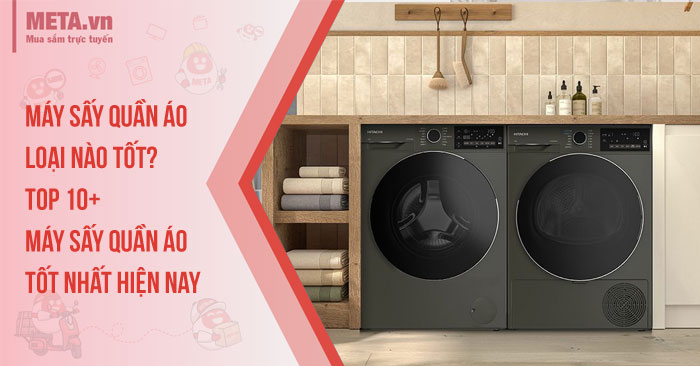 Máy sấy quần áo loại nào tốt? Top 10+ máy sấy quần áo tốt nhất hiện nay