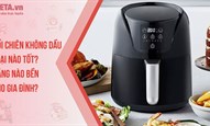 Nồi chiên không dầu loại nào tốt? Hãng nào bền cho gia đình?