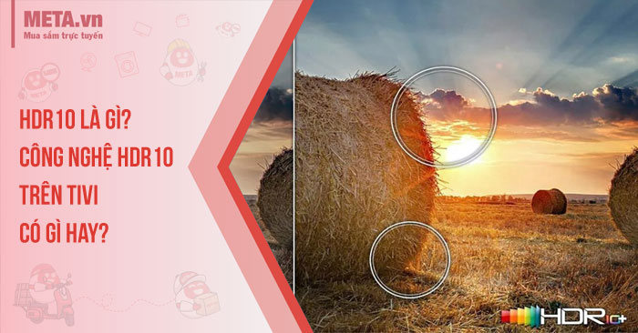 HDR10 là gì? Công nghệ HDR10 trên tivi có gì hay?