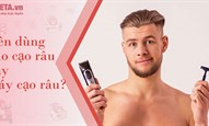 Nên dùng dao cạo râu hay máy cạo râu?