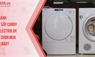 So sánh máy sấy Candy và Electrolux: Nên mua loại nào tốt hơn?
