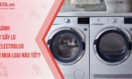 So sánh máy sấy LG và Electrolux: Nên mua loại nào tốt?