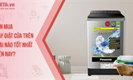 Nên mua máy giặt cửa trên loại nào tốt nhất hiện nay?