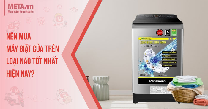 Nên mua máy giặt cửa trên loại nào?