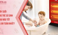 Máy sưởi cho trẻ sơ sinh loại nào tốt và an toàn nhất?