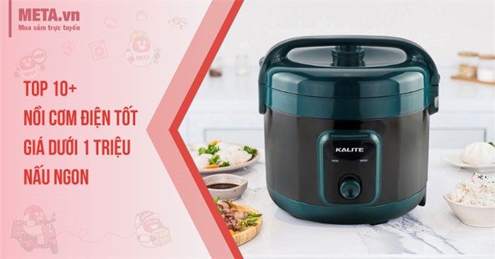 Top 10+ nồi cơm điện tốt giá dưới 1 triệu nấu ngon