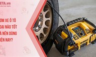 Bơm xe ô tô loại nào tốt và nên dùng hiện nay?