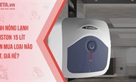 Bình nóng lạnh Ariston 15 lít nên mua loại nào tốt, giá rẻ?