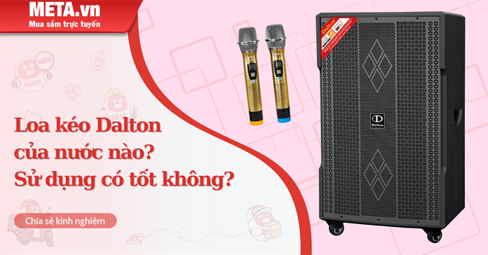 Loa kéo Dalton của nước nào? Sử dụng có tốt không?