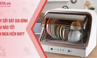 Máy sấy bát gia đình loại nào tốt, nên mua hiện nay?