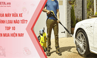 Mua máy rửa xe gia đình loại nào tốt? Top 10 nên mua hiện nay