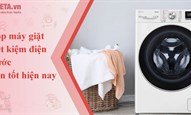 Top máy giặt tiết kiệm điện, nước, bền tốt hiện nay
