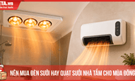 Nên mua đèn sưởi hay quạt sưởi nhà tắm cho mùa đông?