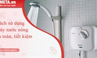 Cách sử dụng máy nước nóng an toàn, tiết kiệm