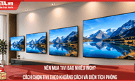 Nên mua tivi bao nhiêu inch? Cách chọn tivi theo khoảng cách và diện tích phòng