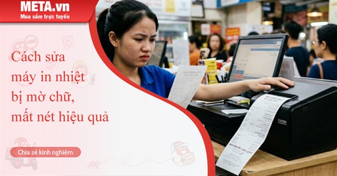 Cách sửa máy in nhiệt bị mờ chữ, mất nét hiệu quả
